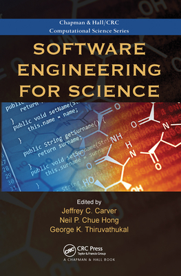 Software Engineering for Science - Carver, Jeffrey C. (Editor), and Chue Hong, Neil P. (Editor), and Thiruvathukal, George K. (Editor)