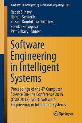 Software Engineering in Intelligent Systems: Proceedings of the 4th Computer Science On-Line Conference 2015 (Csoc2015), Vol 3: Software Engineering in Intelligent Systems - Silhavy, Radek (Editor), and Senkerik, Roman (Editor), and Oplatkova, Zuzana Kominkova (Editor)