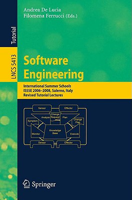 Software Engineering: International Summer Schools, Issse 2006-2008, Salerno, Italy, Revised Tutorial Lectures - De Lucia, Andrea (Editor), and Ferrucci, Filomena (Editor)