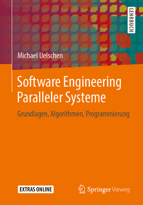 Software Engineering Paralleler Systeme: Grundlagen, Algorithmen, Programmierung - Uelschen, Michael
