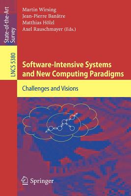 Software-Intensive Systems and New Computing Paradigms: Challenges and Visions - Wirsing, Martin (Editor), and Banatre, Jean-Pierre (Editor), and H�lzl, Matthias (Editor)