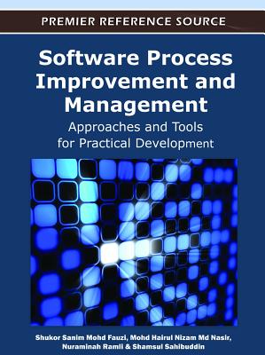 Software Process Improvement and Management: Approaches and Tools for Practical Development - Fauzi, Shukor Sanim Mohd (Editor), and Nasir, Mohd Hairul Nizam, MD (Editor), and Ramli, Nuraminah (Editor)