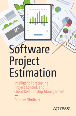 Software Project Estimation: Intelligent Forecasting, Project Control, and Client Relationship Management - Dimitrov, Dimitre