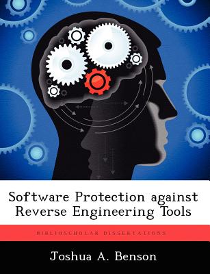 Software Protection Against Reverse Engineering Tools - Benson, Joshua A