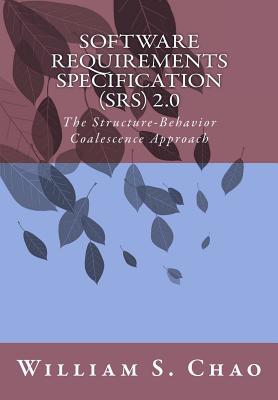 Software Requirements Specification (Srs) 2.0: The Structure-Behavior Coalescence Approach - Chao, William S