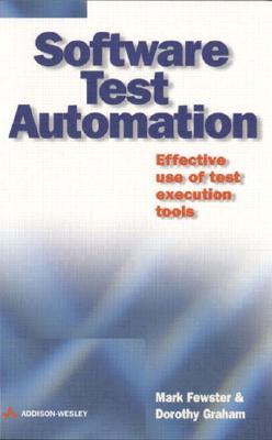 Software Test Automation: Effective Use of Test Execution Tools - Fewster, Mark, and Graham, Dorothy