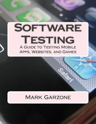 Software Testing: A Guide to Testing Mobile Apps, Websites, and Games - Garzone, Mark a