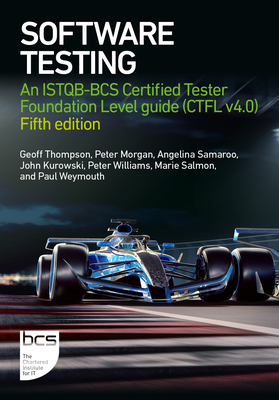Software Testing: An Istqb-BCS Certified Tester Foundation Level Guide (Ctfl V4.0) - Fifth Edition - Thompson, Geoff, and Morgan, Peter, and Samaroo, Angelina