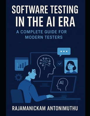 Software Testing in the AI Era: A Complete Guide for Modern Testers - Antonimuthu, Rajamanickam
