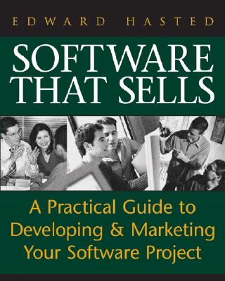 Software That Sells: A Practical Guide to Developing and Marketing Your Software Project - Hasted, Edward