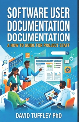 Software User Documentation: A How To Guide for Project Staff - Tuffley, David