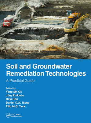 Soil and Groundwater Remediation Technologies: A Practical Guide - Ok, Yong Sik (Editor), and Rinklebe, J�rg (Editor), and Hou, Deyi (Editor)