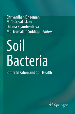 Soil Bacteria: Biofertilization and Soil Health - Dheeman, Shrivardhan (Editor), and Islam, M. Tofazzal (Editor), and Egamberdieva, Dilfuza (Editor)