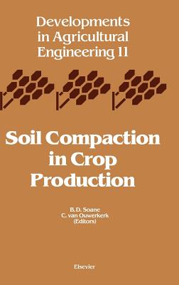 Soil Compaction in Crop Production: Volume 11 - Soane, B D (Editor), and Van Ouwerkerk, C (Editor)