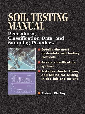 Soil Testing Manual: Procedures, Classification Data, and Sampling Practices - Day, Robert W
