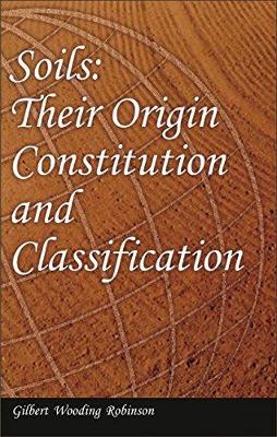 Soils: Their Origin Constitution and Classification - Robinson, Gilbert Wooding