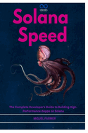 Solana Speed: The Complete Developer's Guide to Building High-Performance dApps on Solana