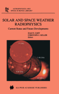 Solar and Space Weather Radiophysics: Current Status and Future Developments