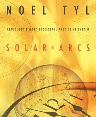 Solar Arcs: Astrology's Most Successful Predictive System - Tyl, Noel