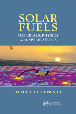 Solar Fuels: Materials, Physics, and Applications - Goodson, III