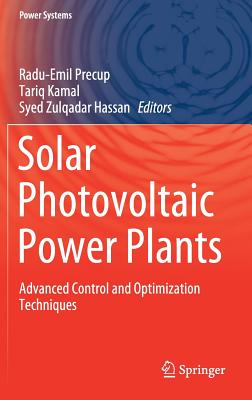 Solar Photovoltaic Power Plants: Advanced Control and Optimization Techniques - Precup, Radu-Emil (Editor), and Kamal, Tariq (Editor), and Zulqadar Hassan, Syed (Editor)