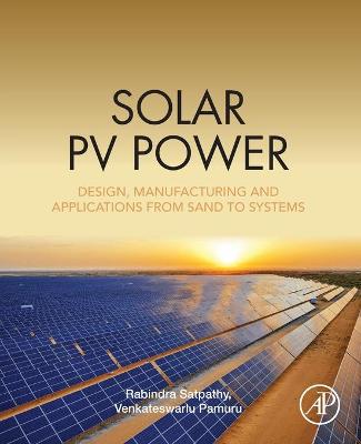 Solar PV Power: Design, Manufacturing and Applications from Sand to Systems - Satpathy, Rabindra Kumar, and Pamuru, Venkateswarlu