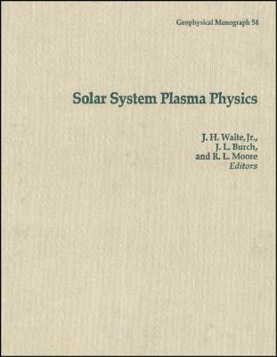 Solar System Plasma Physics - Waite, J H (Editor), and Burch, J L (Editor), and Moore, R L (Editor)