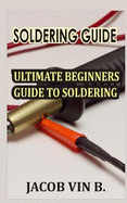Soldering Guide: Ultimate Beginners Guide to Soldering