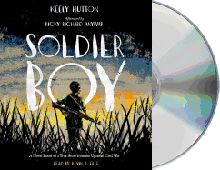 Soldier Boy: A Novel Based on a True Story from the Ugandan Civil War