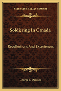 Soldiering in Canada; Recollections and Experiences