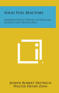Solid Fuel Reactors: Addison-Wesley Books in Nuclear Science and Metallurgy