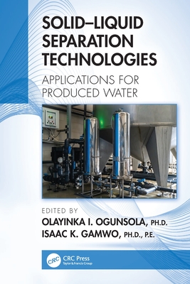 Solid-Liquid Separation Technologies: Applications for Produced Water - Ogunsola, Olayinka I (Editor), and Gamwo, Isaac K (Editor)