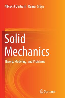 Solid Mechanics: Theory, Modeling, and Problems - Bertram, Albrecht, and Gl�ge, Rainer