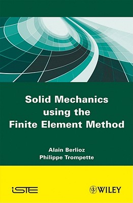 Solid Mechanics Using the Finte Element Method - Berlioz, Alain, and Trompette, Philippe