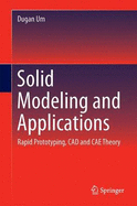 Solid Modeling and Applications: Rapid Prototyping, CAD and Cae Theory