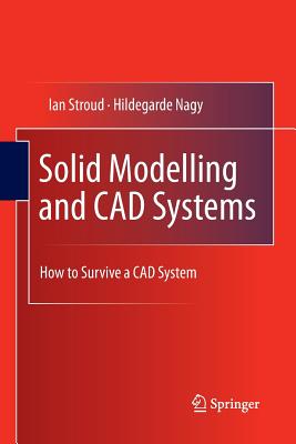 Solid Modelling and CAD Systems: How to Survive a CAD System - Stroud, Ian, and Nagy, Hildegarde