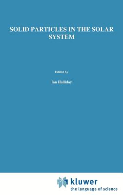 Solid Particles in the Solar System - Halliday, I (Editor), and McIntosh, B a (Editor)