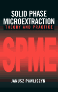 Solid Phase Microextraction: Theory and Practice