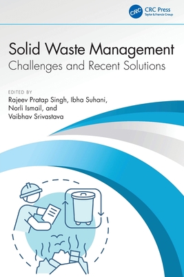 Solid Waste Management: Challenges and Recent Solutions - Singh, Rajeev Pratap (Editor), and Suhani, Ibha (Editor), and Ismail, Norli (Editor)