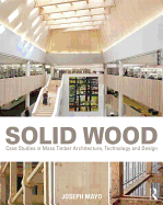 Solid Wood: Case Studies in Mass Timber Architecture, Technology and Design