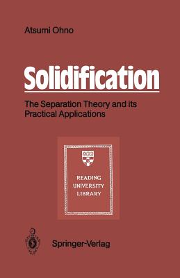 Solidification: The Separation Theory and Its Practical Applications - Ohno, Atsumi, and Wakabayashi, Judy (Translated by)
