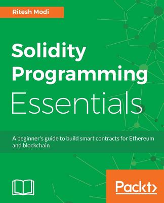 Solidity Programming Essentials: A beginner's guide to build smart contracts for Ethereum and blockchain - Modi, Ritesh