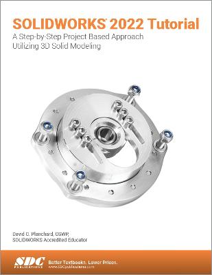SOLIDWORKS 2022 Tutorial: A Step-by-Step Project Based Approach Utilizing 3D Modeling - Planchard, David C.