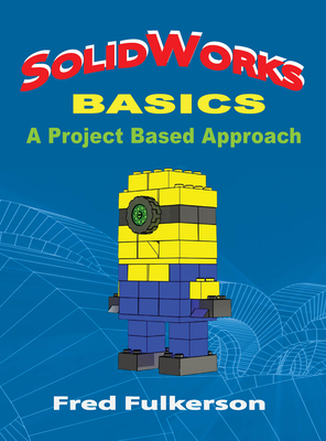 SolidWorks Basics: A Project Based Approach - Fulkerson, Fred