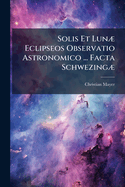 Solis Et Lun� Eclipseos Observatio Astronomico ... Facta Schwezing�