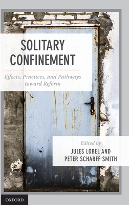 Solitary Confinement: Effects, Practices, and Pathways Toward Reform - Lobel, Jules (Editor), and Smith, Peter Scharff (Editor)