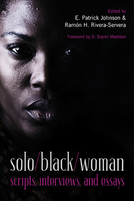 Solo/Black/Woman: Scripts, Interviews, and Essays - Johnson, E Patrick (Editor), and Rivera-Servera, Ram�n H (Editor), and Madison, D Soyini, Dr. (Foreword by)