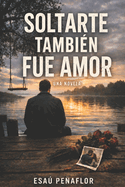 Soltarte Tambien Fue Amor