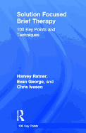 Solution Focused Brief Therapy: 100 Key Points and Techniques