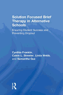 Solution Focused Brief Therapy in Alternative Schools: Ensuring Student Success and Preventing Dropout